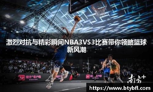 激烈对抗与精彩瞬间NBA3VS3比赛带你领略篮球新风潮