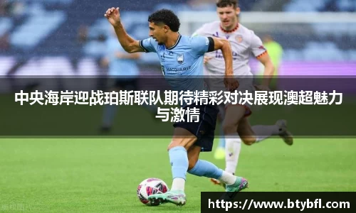 中央海岸迎战珀斯联队期待精彩对决展现澳超魅力与激情